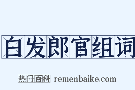 白发郎官组词是什么意思的图片